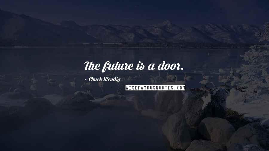 Chuck Wendig Quotes: The future is a door.