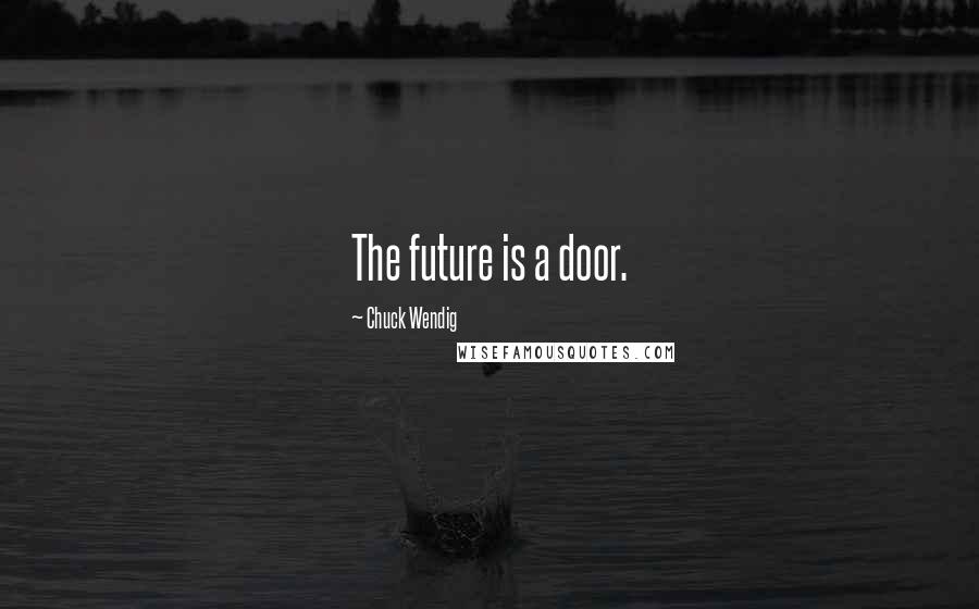 Chuck Wendig Quotes: The future is a door.