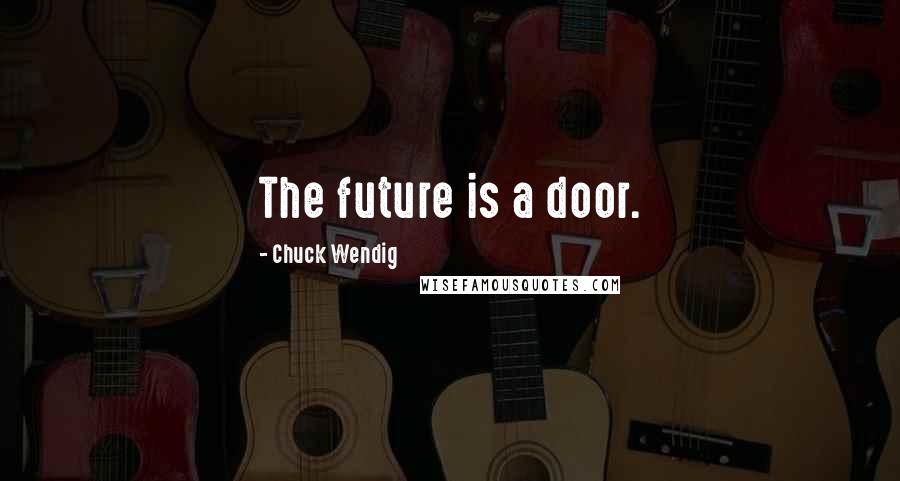 Chuck Wendig Quotes: The future is a door.