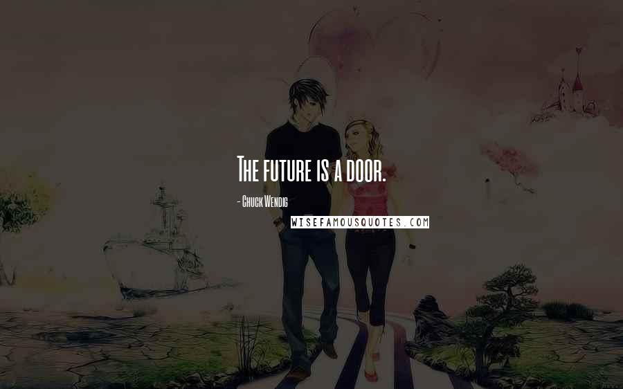 Chuck Wendig Quotes: The future is a door.