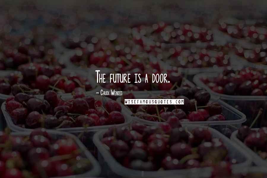 Chuck Wendig Quotes: The future is a door.