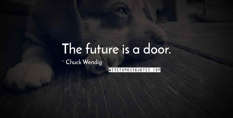 Chuck Wendig Quotes: The future is a door.