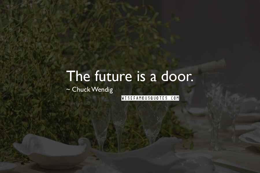 Chuck Wendig Quotes: The future is a door.