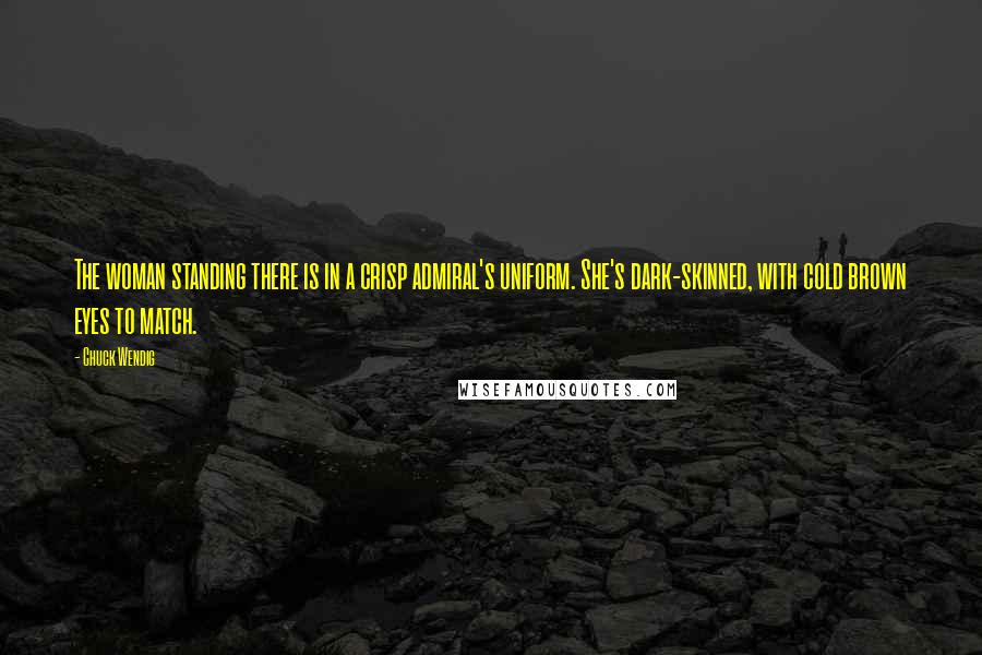 Chuck Wendig Quotes: The woman standing there is in a crisp admiral's uniform. She's dark-skinned, with cold brown eyes to match.