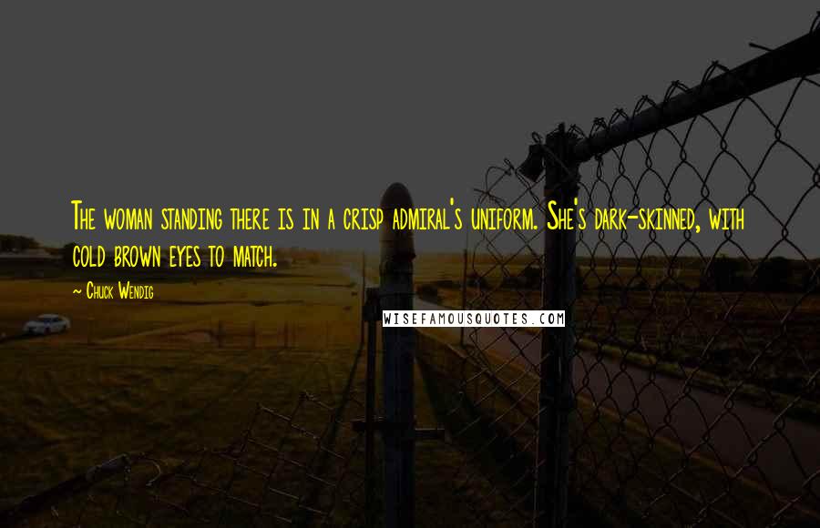 Chuck Wendig Quotes: The woman standing there is in a crisp admiral's uniform. She's dark-skinned, with cold brown eyes to match.