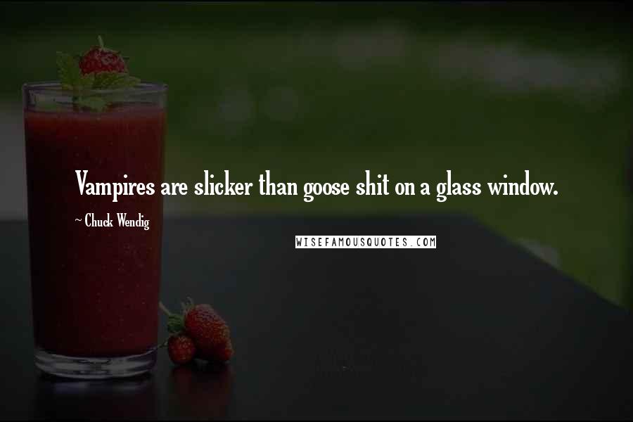 Chuck Wendig Quotes: Vampires are slicker than goose shit on a glass window.