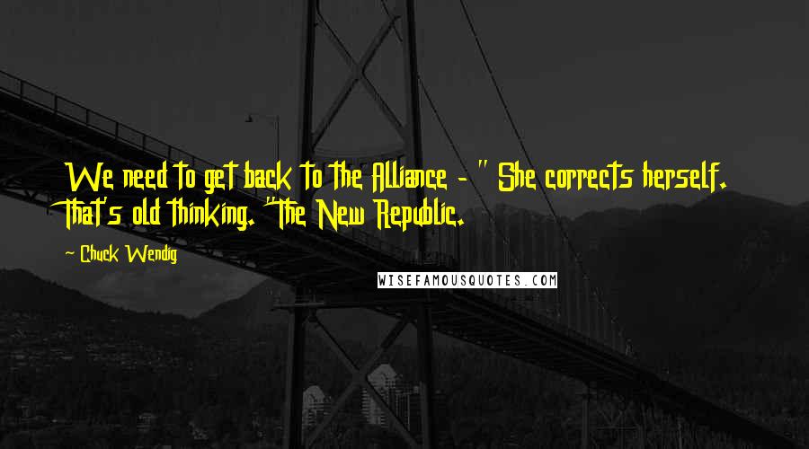 Chuck Wendig Quotes: We need to get back to the Alliance - " She corrects herself. That's old thinking. "The New Republic.