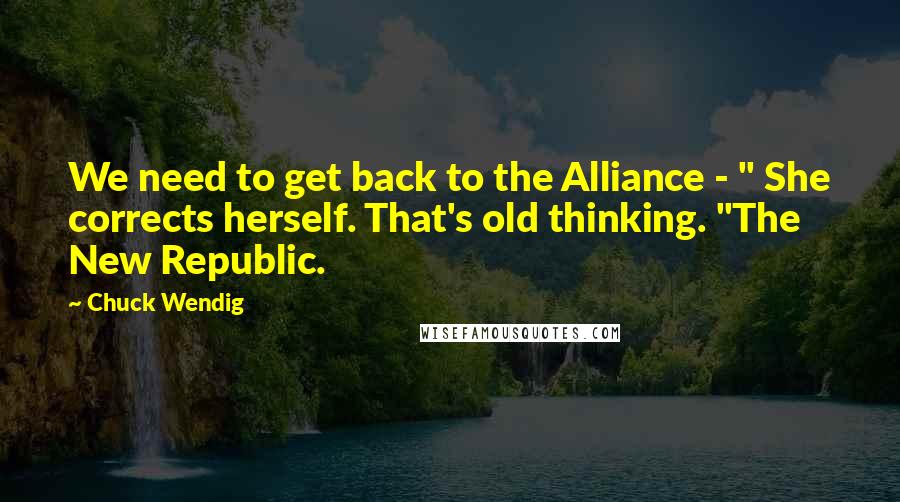 Chuck Wendig Quotes: We need to get back to the Alliance - " She corrects herself. That's old thinking. "The New Republic.