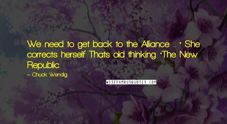 Chuck Wendig Quotes: We need to get back to the Alliance - " She corrects herself. That's old thinking. "The New Republic.