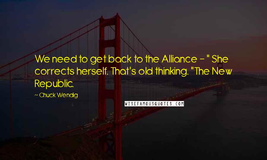 Chuck Wendig Quotes: We need to get back to the Alliance - " She corrects herself. That's old thinking. "The New Republic.