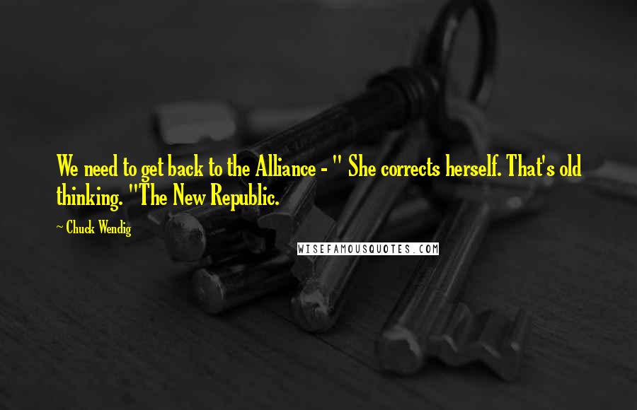 Chuck Wendig Quotes: We need to get back to the Alliance - " She corrects herself. That's old thinking. "The New Republic.