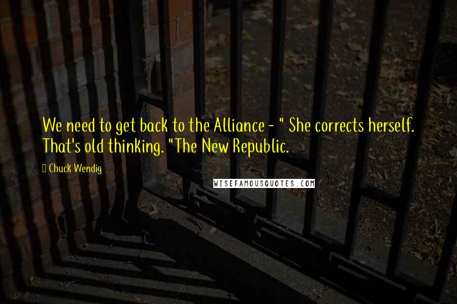 Chuck Wendig Quotes: We need to get back to the Alliance - " She corrects herself. That's old thinking. "The New Republic.