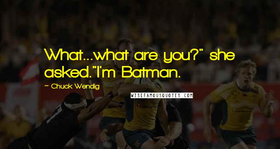 Chuck Wendig Quotes: What...what are you?" she asked."I'm Batman.