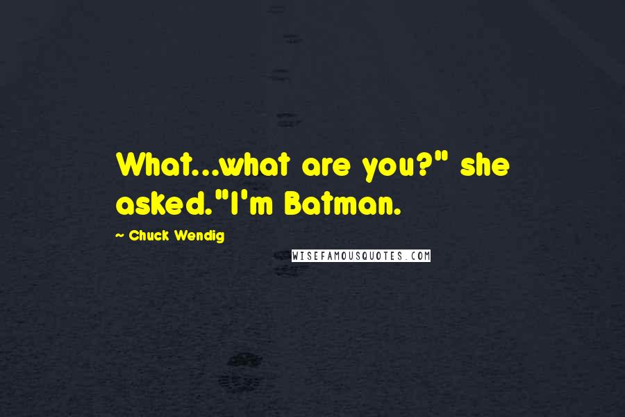 Chuck Wendig Quotes: What...what are you?" she asked."I'm Batman.
