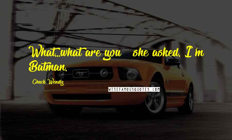 Chuck Wendig Quotes: What...what are you?" she asked."I'm Batman.