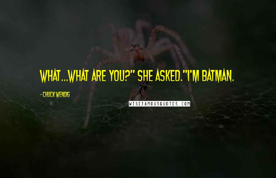 Chuck Wendig Quotes: What...what are you?" she asked."I'm Batman.