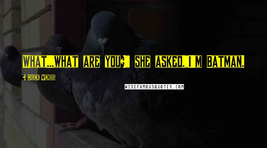 Chuck Wendig Quotes: What...what are you?" she asked."I'm Batman.