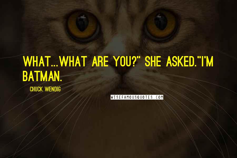 Chuck Wendig Quotes: What...what are you?" she asked."I'm Batman.