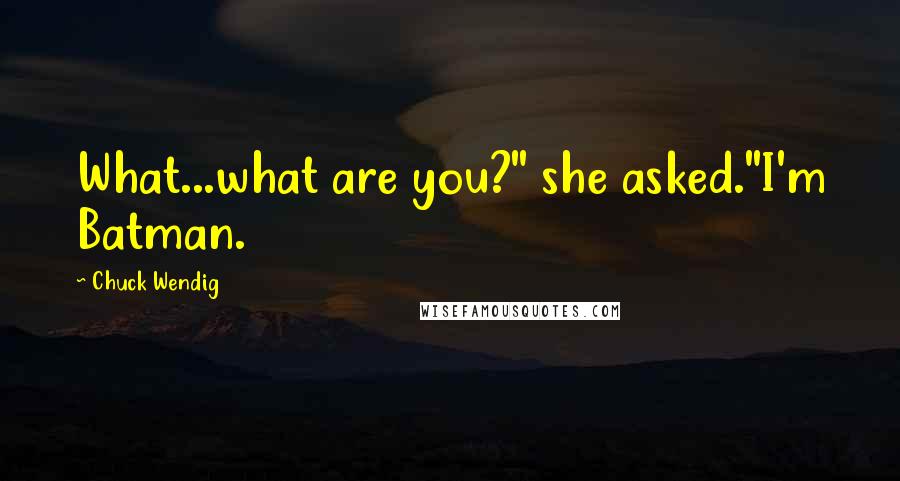 Chuck Wendig Quotes: What...what are you?" she asked."I'm Batman.