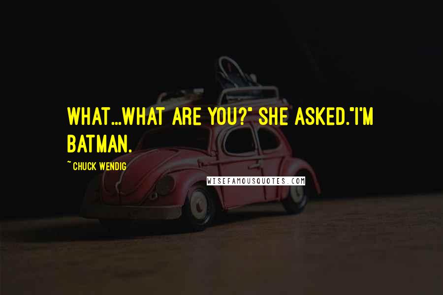 Chuck Wendig Quotes: What...what are you?" she asked."I'm Batman.