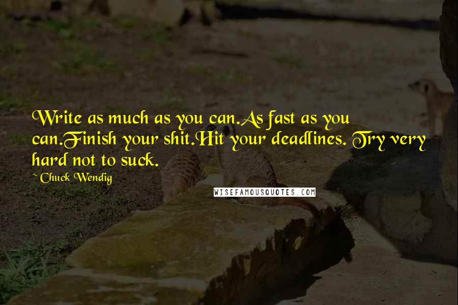 Chuck Wendig Quotes: Write as much as you can.As fast as you can.Finish your shit.Hit your deadlines. Try very hard not to suck.