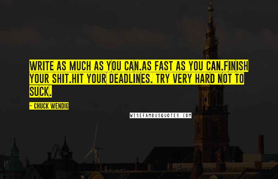 Chuck Wendig Quotes: Write as much as you can.As fast as you can.Finish your shit.Hit your deadlines. Try very hard not to suck.