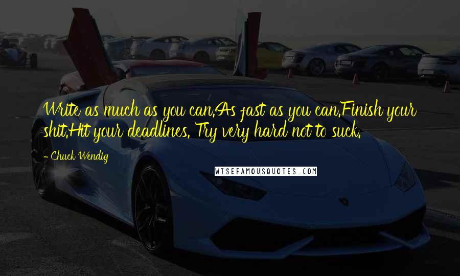 Chuck Wendig Quotes: Write as much as you can.As fast as you can.Finish your shit.Hit your deadlines. Try very hard not to suck.