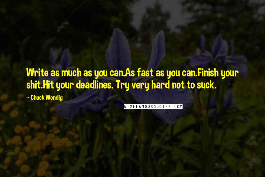 Chuck Wendig Quotes: Write as much as you can.As fast as you can.Finish your shit.Hit your deadlines. Try very hard not to suck.