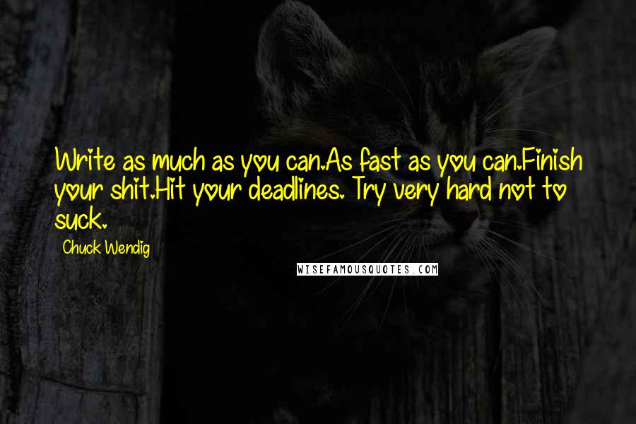 Chuck Wendig Quotes: Write as much as you can.As fast as you can.Finish your shit.Hit your deadlines. Try very hard not to suck.