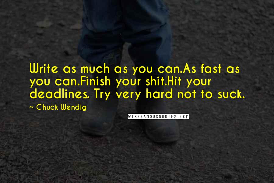 Chuck Wendig Quotes: Write as much as you can.As fast as you can.Finish your shit.Hit your deadlines. Try very hard not to suck.