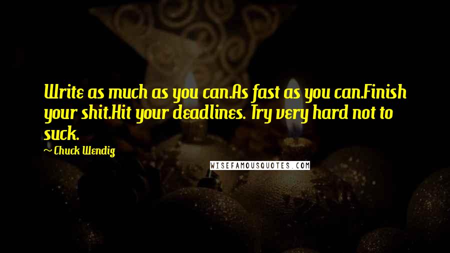 Chuck Wendig Quotes: Write as much as you can.As fast as you can.Finish your shit.Hit your deadlines. Try very hard not to suck.