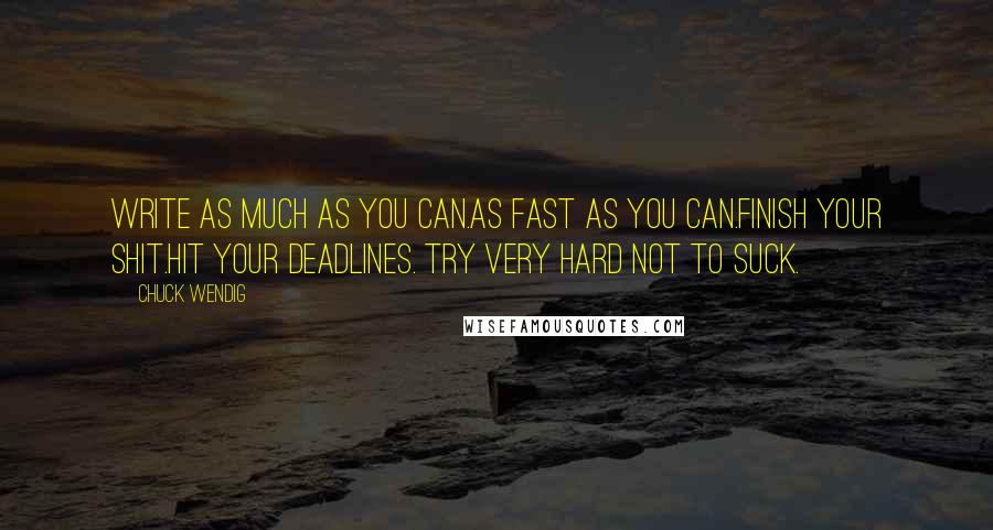 Chuck Wendig Quotes: Write as much as you can.As fast as you can.Finish your shit.Hit your deadlines. Try very hard not to suck.