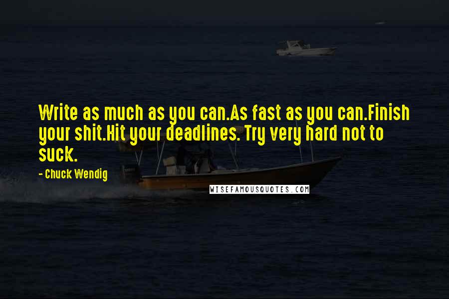 Chuck Wendig Quotes: Write as much as you can.As fast as you can.Finish your shit.Hit your deadlines. Try very hard not to suck.