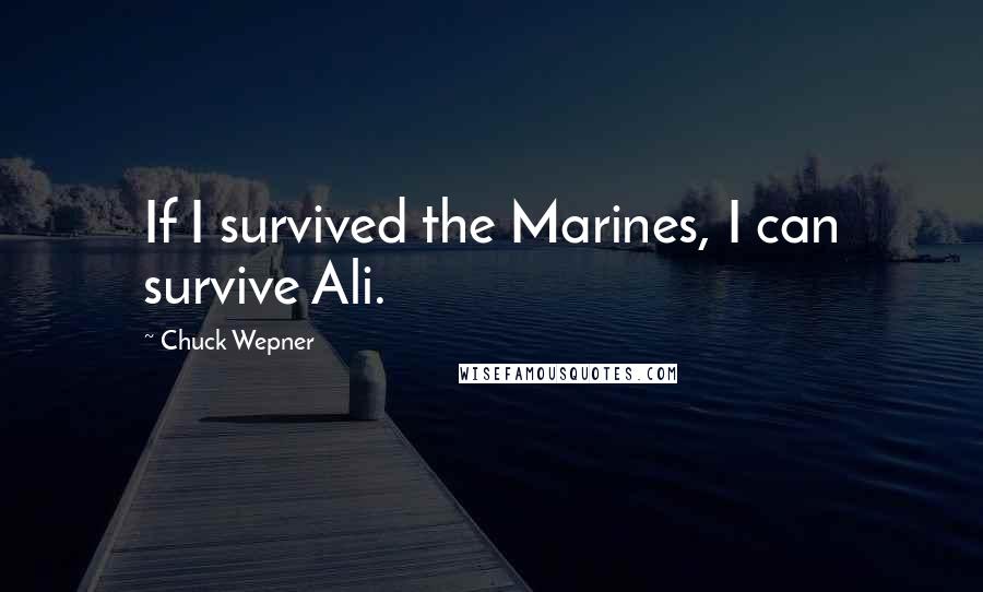Chuck Wepner Quotes: If I survived the Marines, I can survive Ali.