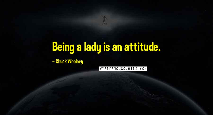 Chuck Woolery Quotes: Being a lady is an attitude.