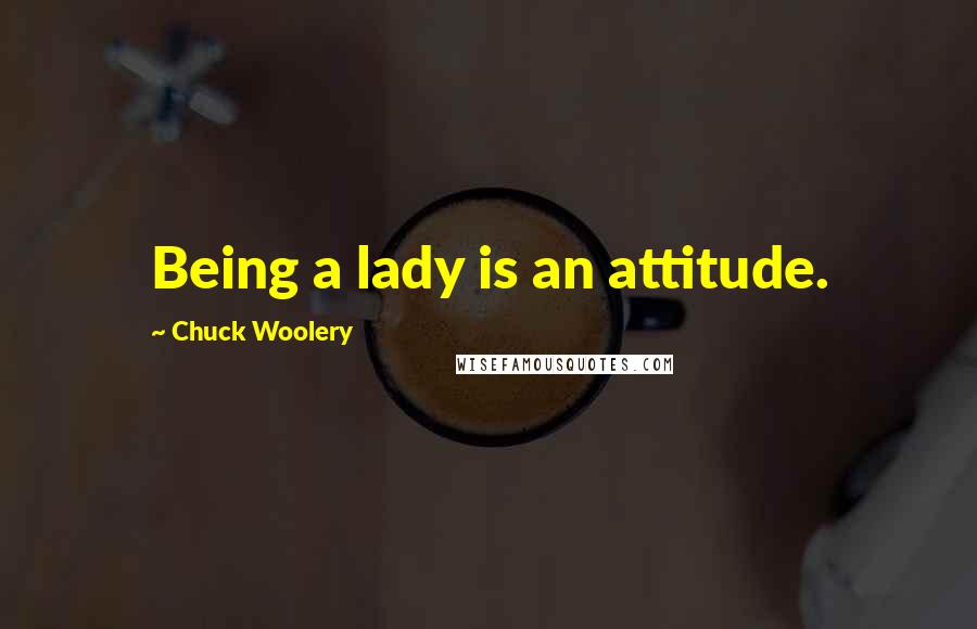 Chuck Woolery Quotes: Being a lady is an attitude.