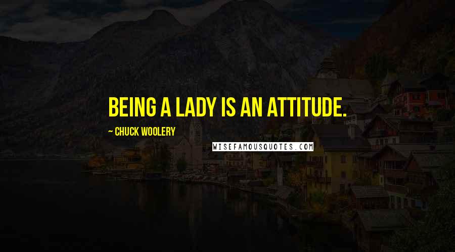 Chuck Woolery Quotes: Being a lady is an attitude.