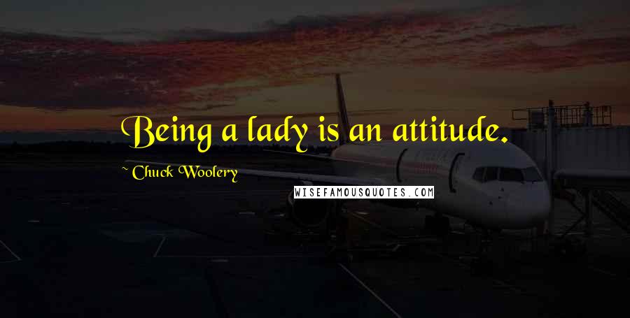 Chuck Woolery Quotes: Being a lady is an attitude.