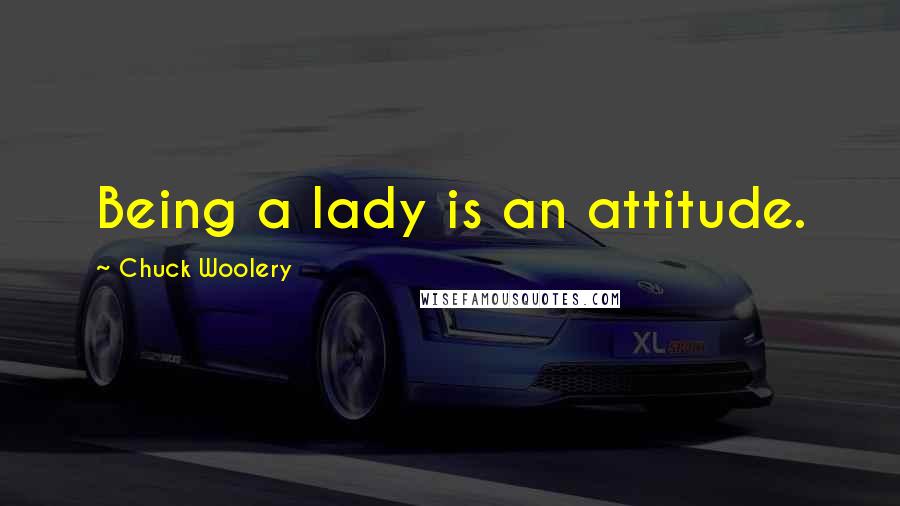 Chuck Woolery Quotes: Being a lady is an attitude.