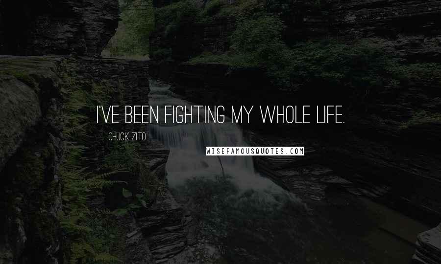 Chuck Zito Quotes: I've been fighting my whole life.