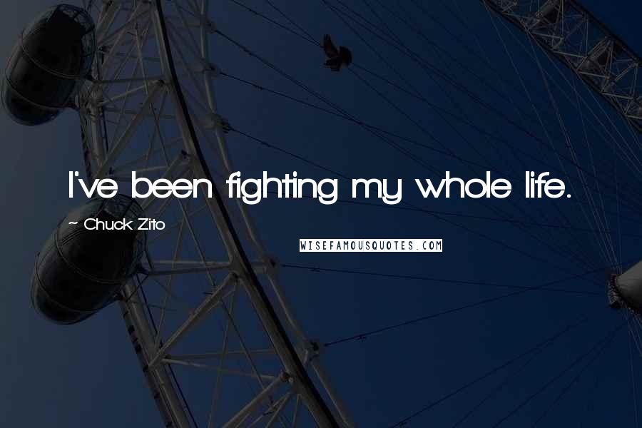 Chuck Zito Quotes: I've been fighting my whole life.