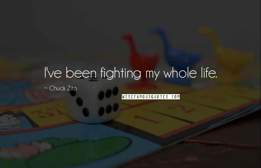 Chuck Zito Quotes: I've been fighting my whole life.