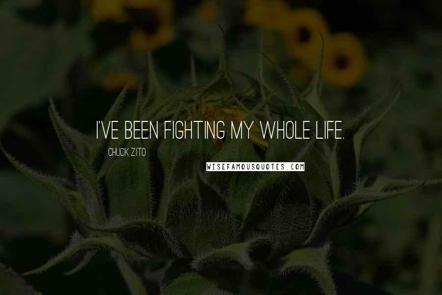 Chuck Zito Quotes: I've been fighting my whole life.