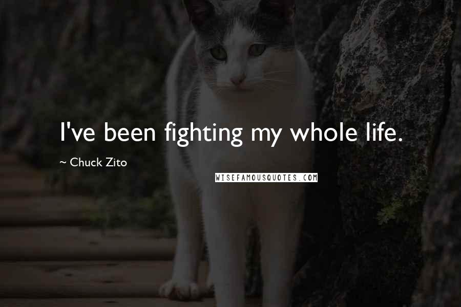 Chuck Zito Quotes: I've been fighting my whole life.
