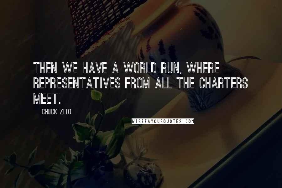 Chuck Zito Quotes: Then we have a World Run, where representatives from all the charters meet.