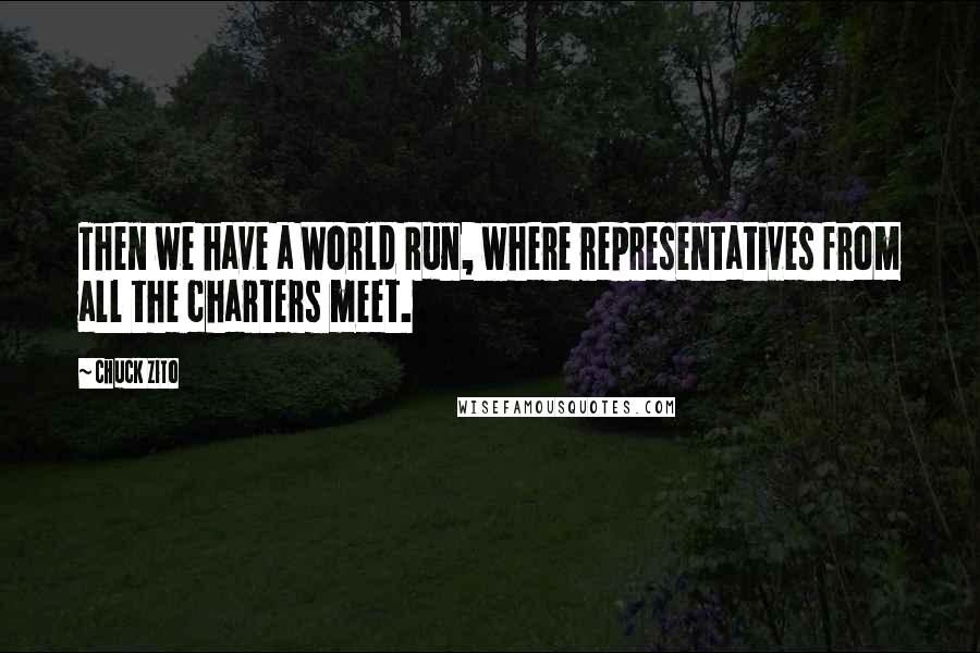 Chuck Zito Quotes: Then we have a World Run, where representatives from all the charters meet.