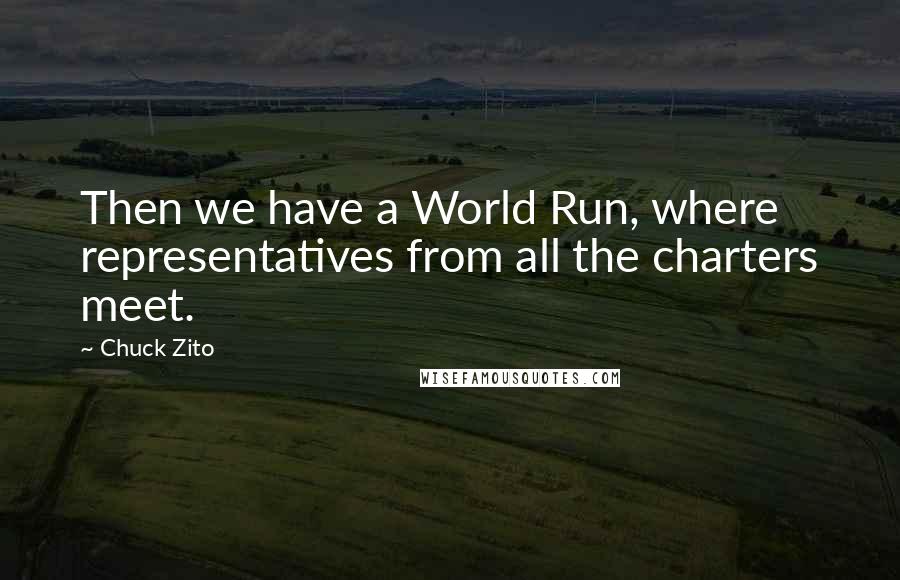 Chuck Zito Quotes: Then we have a World Run, where representatives from all the charters meet.