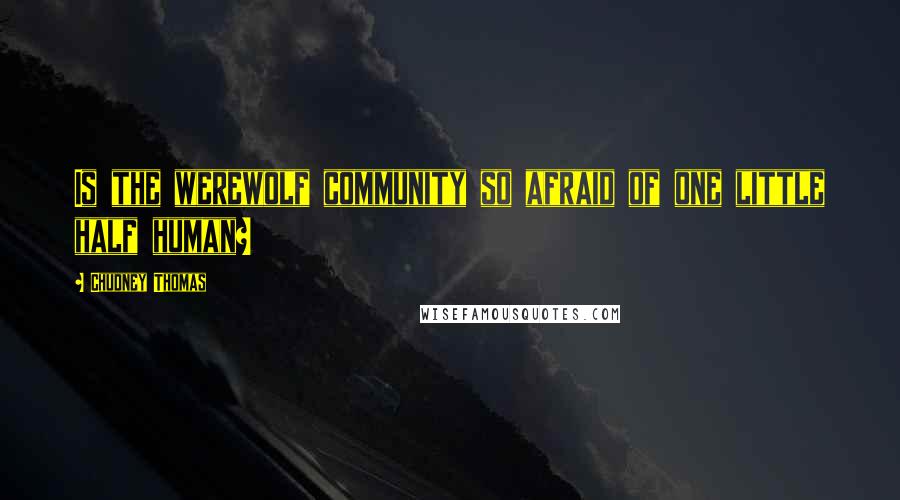 Chudney Thomas Quotes: Is the werewolf community so afraid of one little half human?