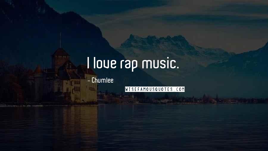 Chumlee Quotes: I love rap music.