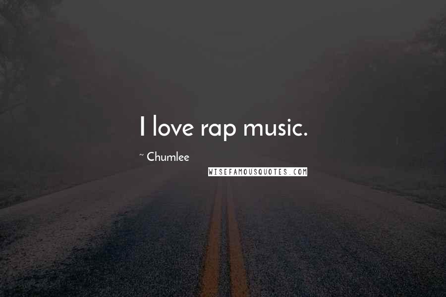 Chumlee Quotes: I love rap music.